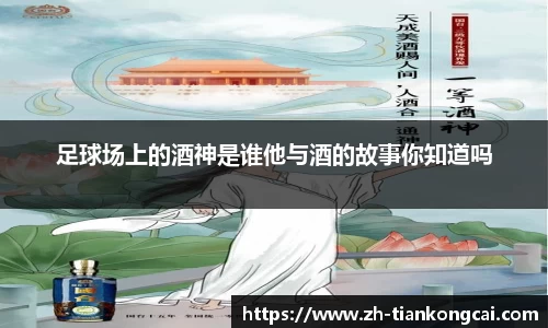足球场上的酒神是谁他与酒的故事你知道吗